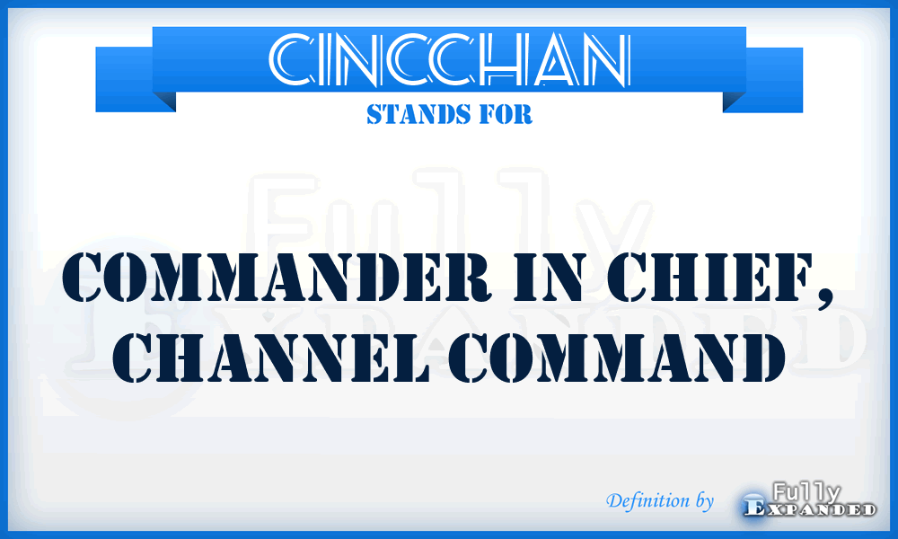 CINCCHAN - Commander In Chief, Channel Command