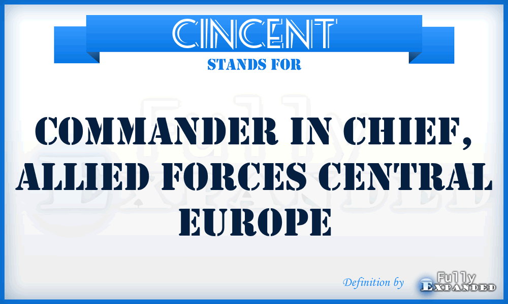 CINCENT - Commander In Chief, Allied Forces Central Europe