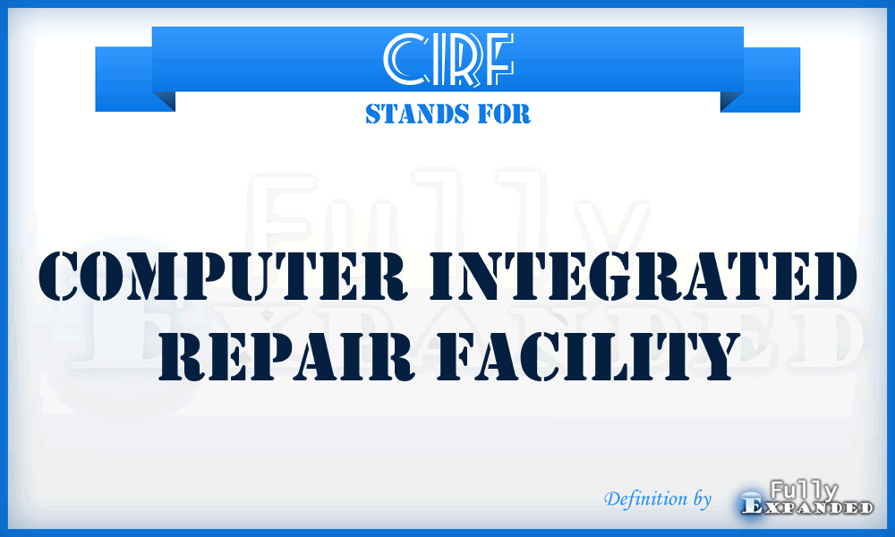 CIRF - computer integrated repair facility