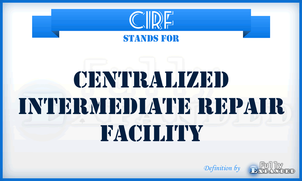 CIRF - centralized intermediate repair facility