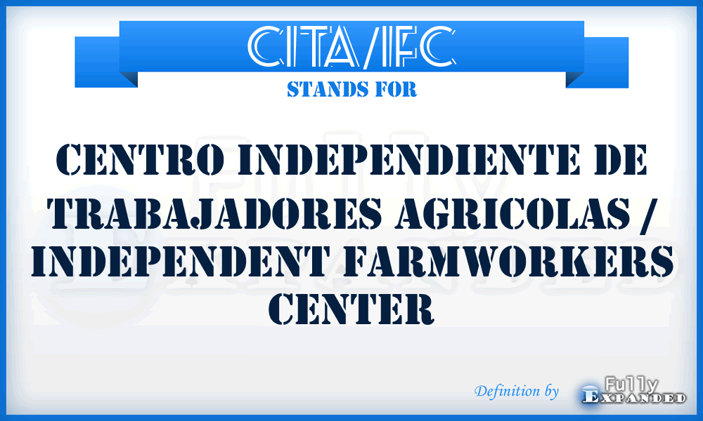 CITA/IFC - Centro Independiente de Trabajadores Agricolas / Independent Farmworkers Center