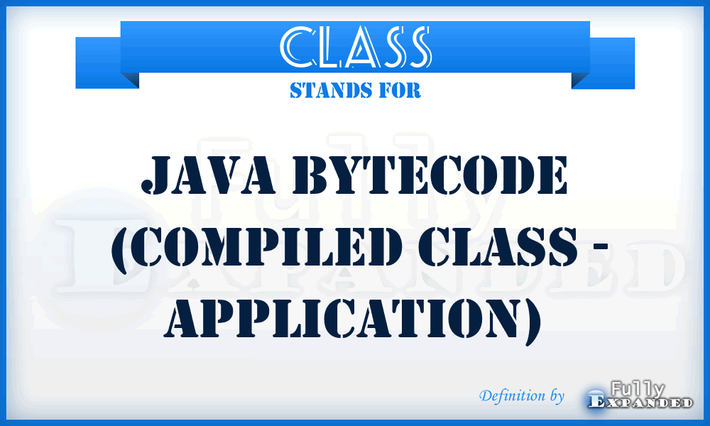 CLASS - Java bytecode (compiled class - application)