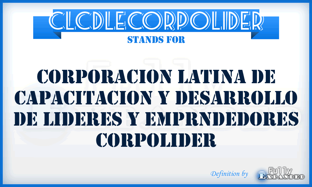 CLCDLECORPOLIDER - Corporacion Latina de Capacitacion y Desarrollo de Lideres y Emprndedores CORPOLIDER