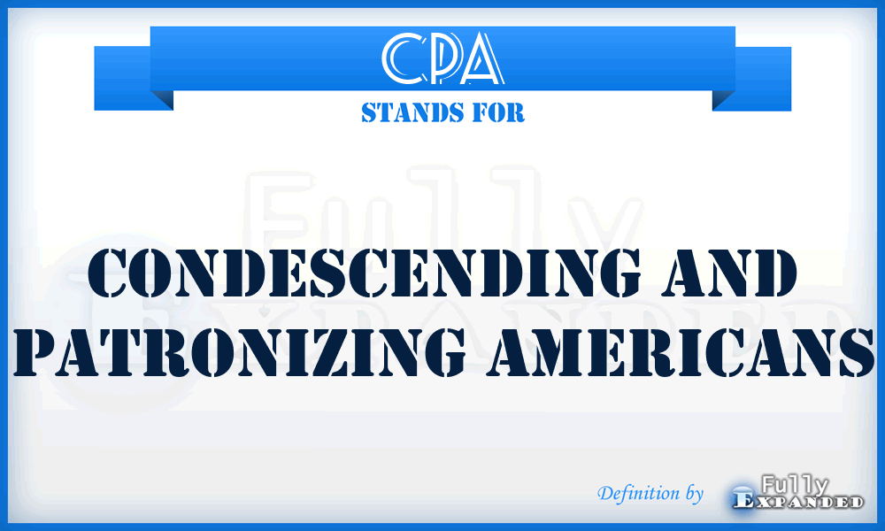 CPA - Condescending And Patronizing Americans