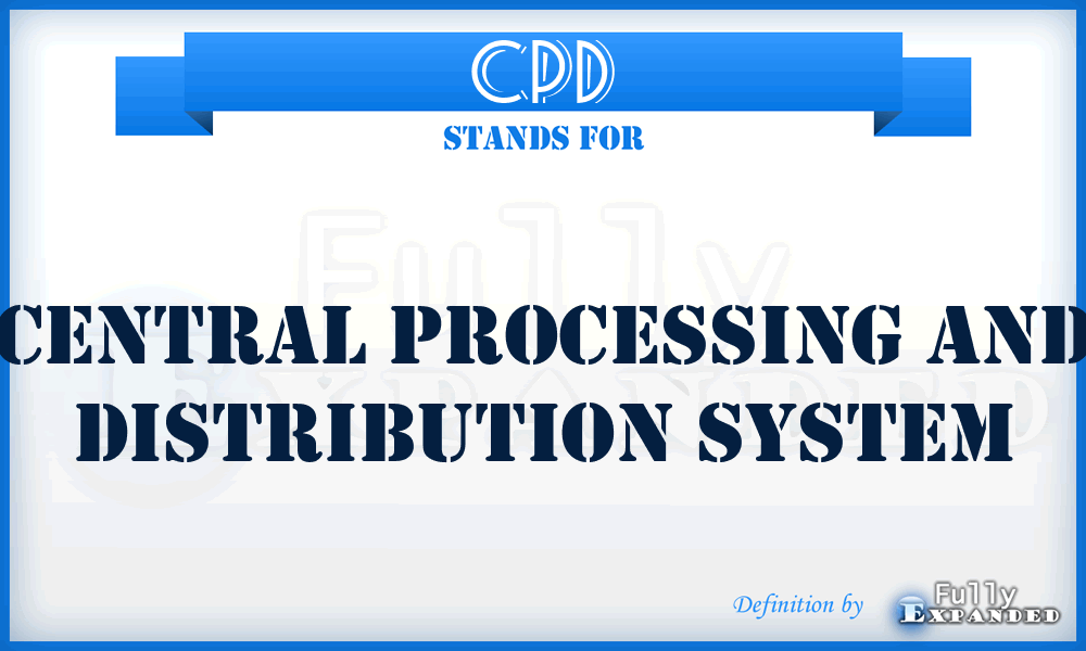 CPD - Central Processing and Distribution System