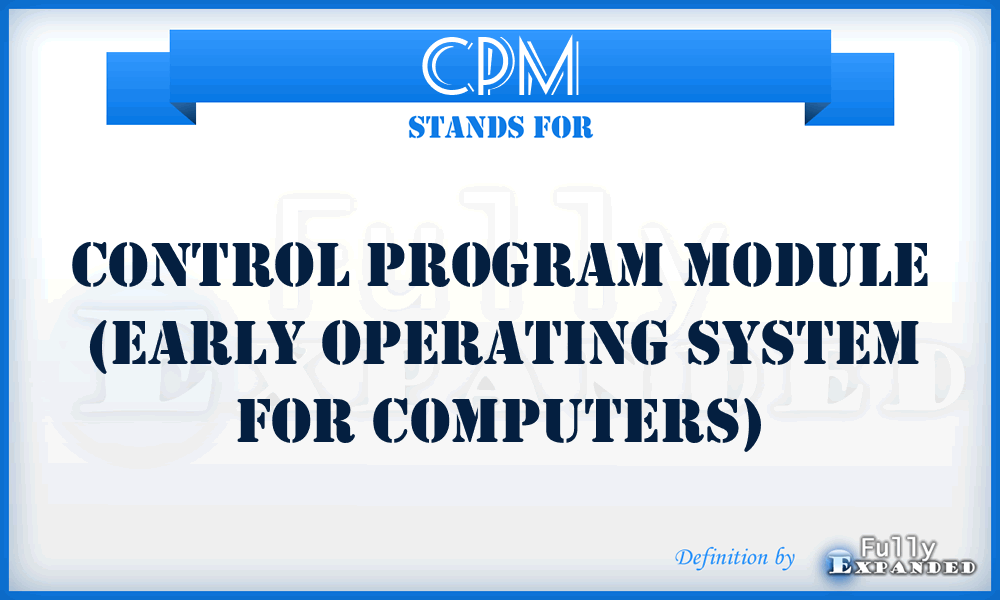 CPM - Control Program Module (early operating system for computers)