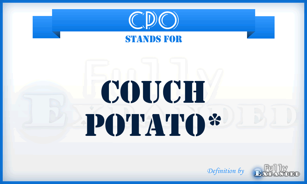 CPO - couch potato*