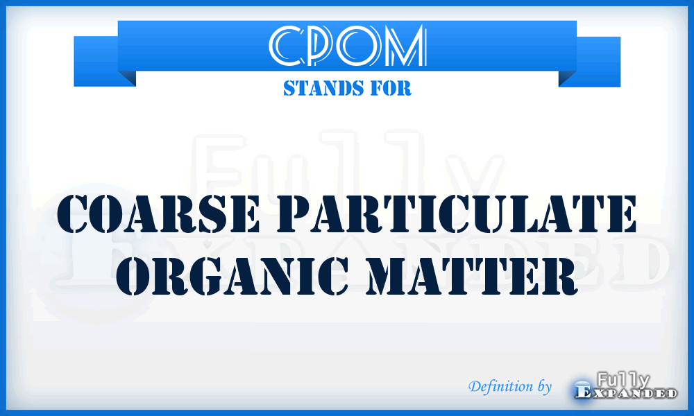 CPOM - Coarse Particulate Organic Matter