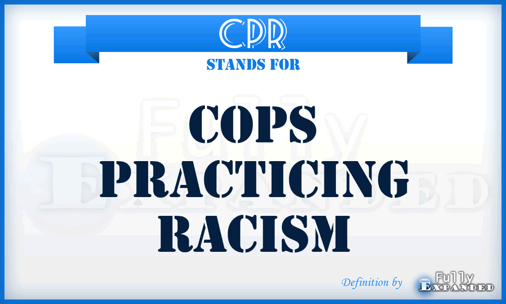 CPR - Cops Practicing Racism
