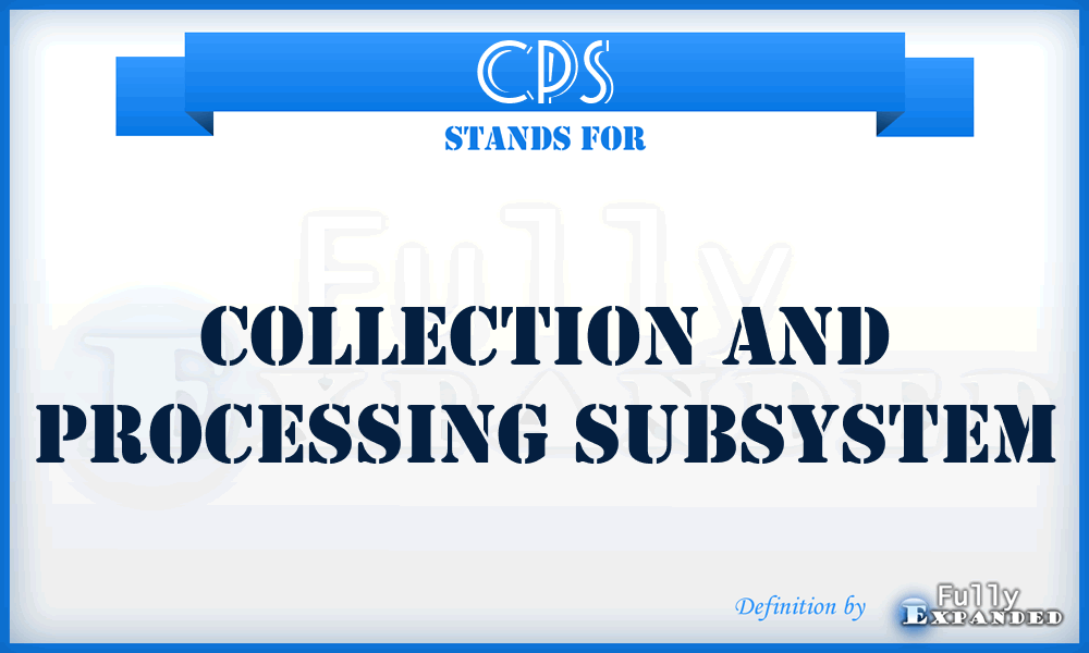 CPS - collection and processing subsystem
