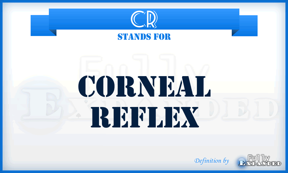 CR - corneal reflex