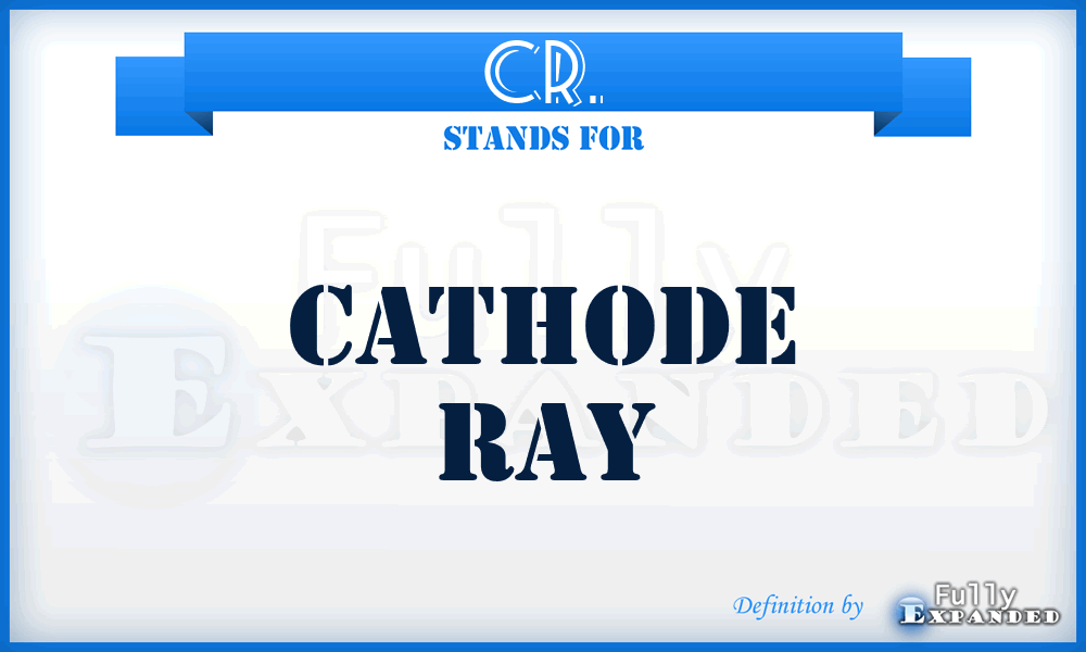 CR. - cathode ray
