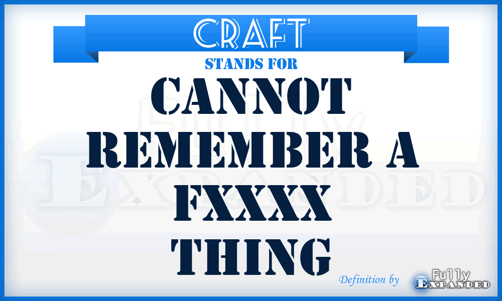 CRAFT - Cannot Remember A Fxxxx Thing