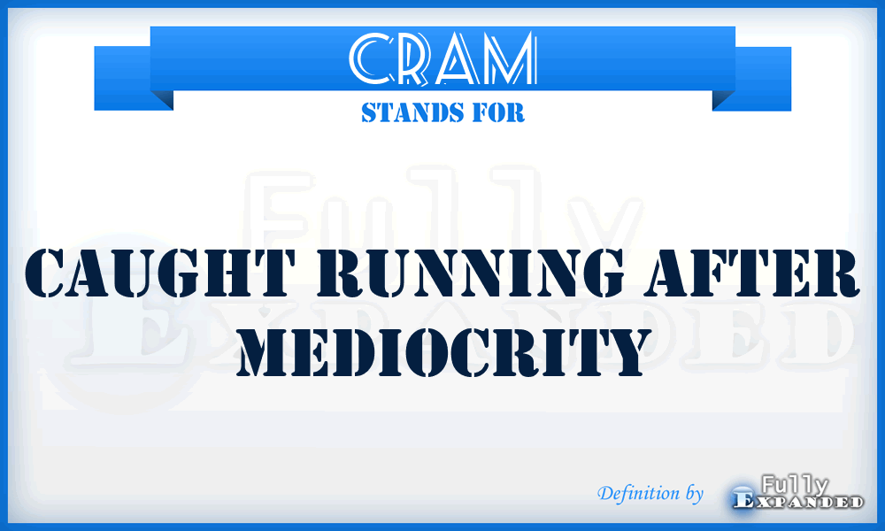 CRAM - Caught Running After Mediocrity