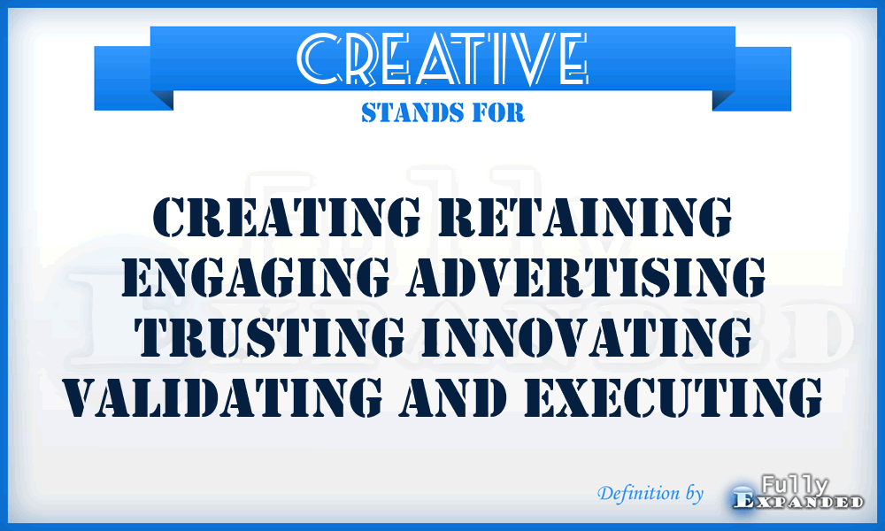 CREATIVE - creating retaining engaging advertising trusting innovating validating and executing