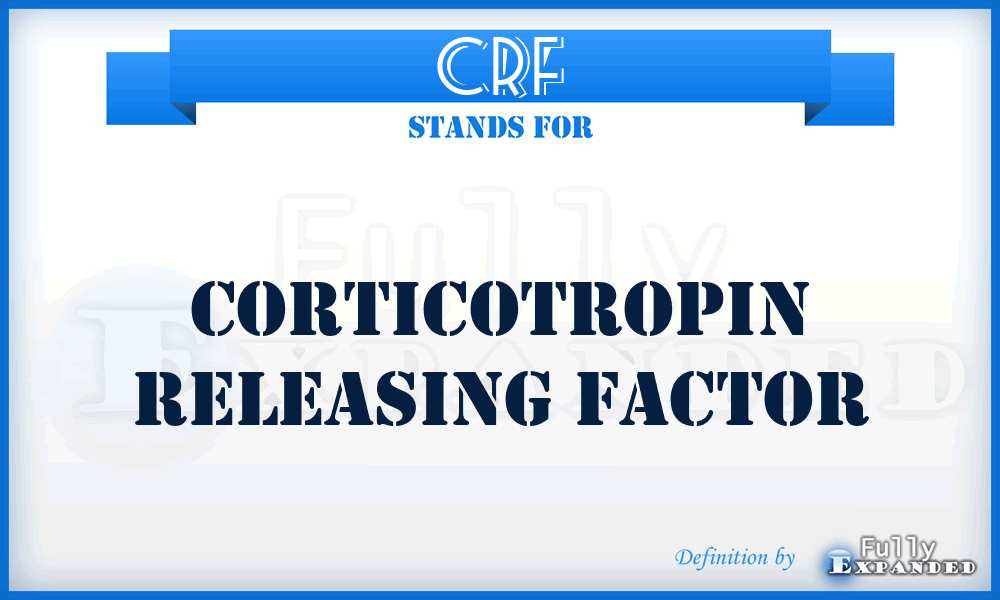 CRF - Corticotropin Releasing Factor