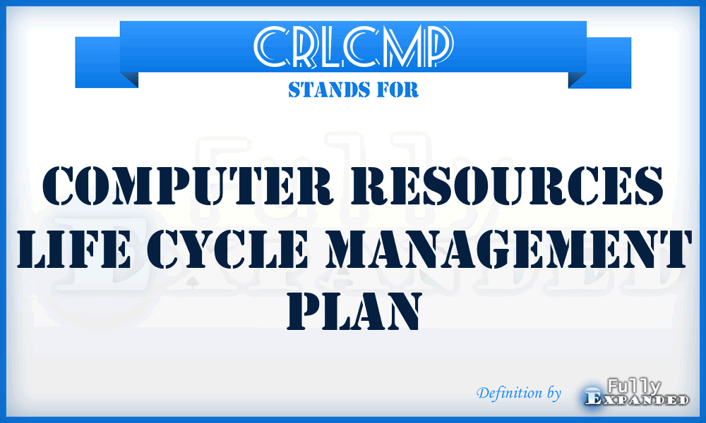 CRLCMP - computer resources life cycle management plan