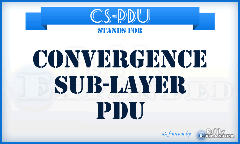 CS-PDU - Convergence Sub-layer PDU