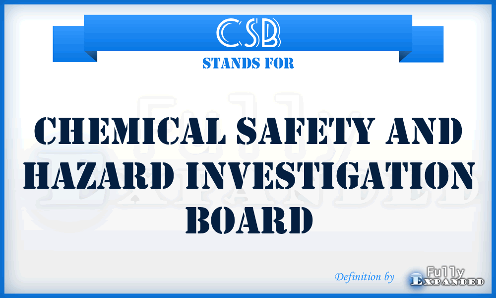 CSB - Chemical Safety and Hazard Investigation Board