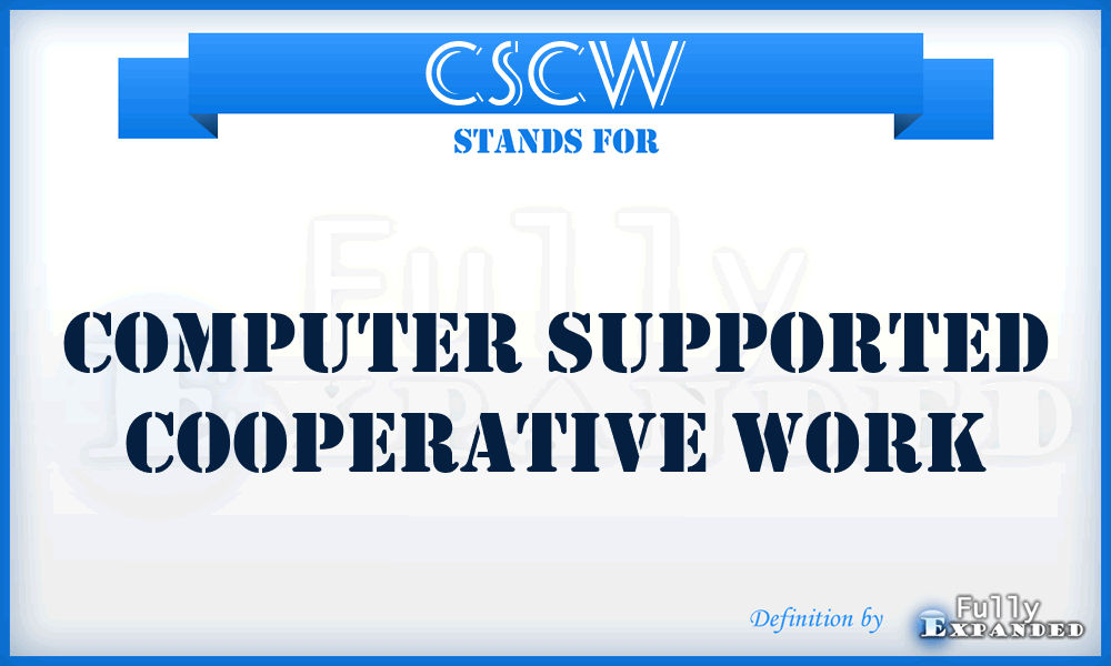 CSCW - Computer Supported Cooperative Work