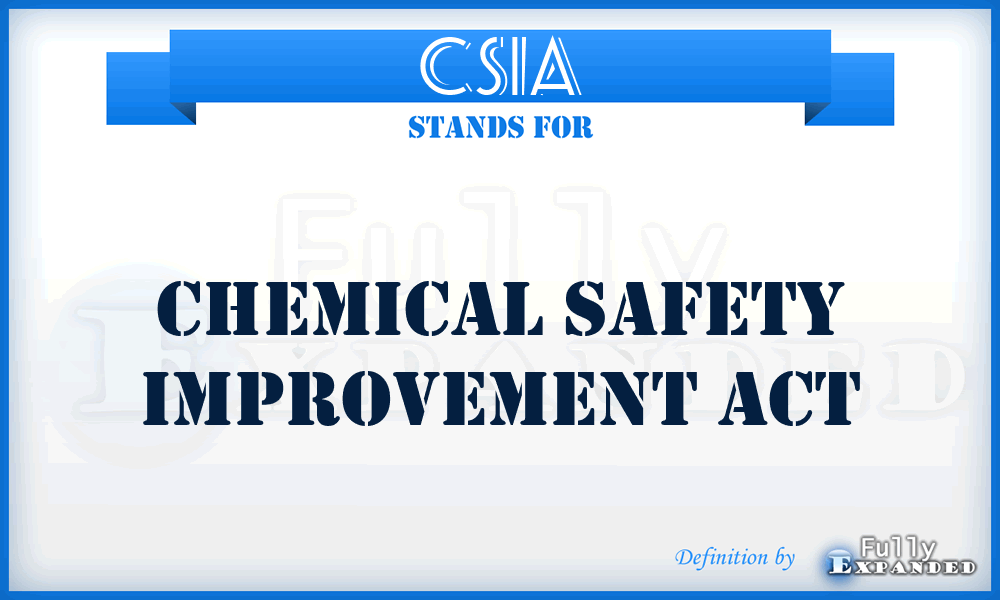 CSIA - Chemical Safety Improvement Act