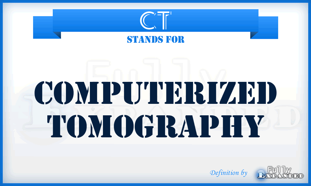 CT - Computerized Tomography