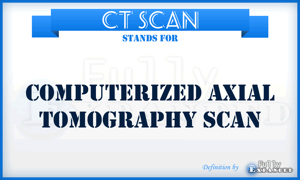 CT Scan - computerized axial tomography scan