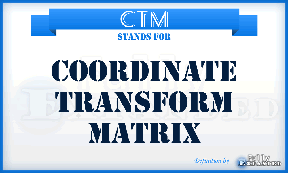 CTM - Coordinate Transform Matrix