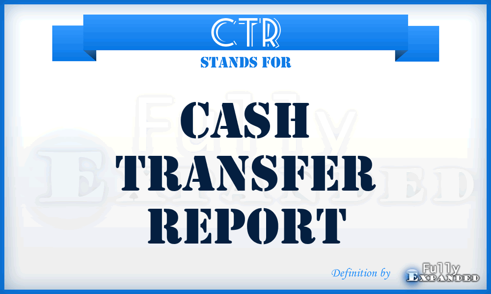 CTR - Cash Transfer Report