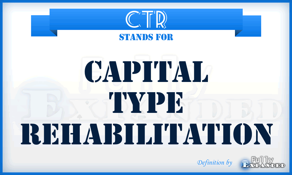 CTR - capital type rehabilitation