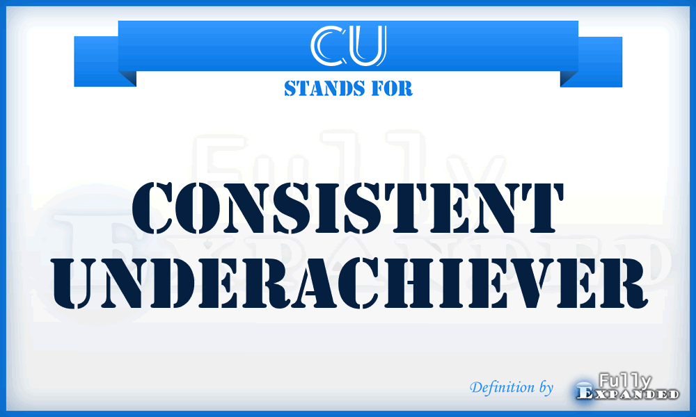 CU - Consistent Underachiever
