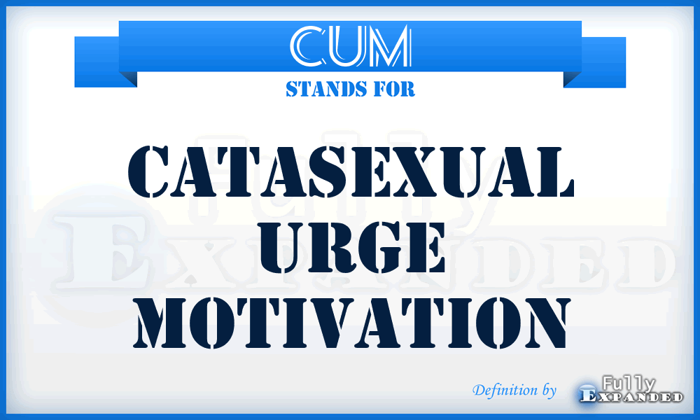 CUM - Catasexual Urge Motivation