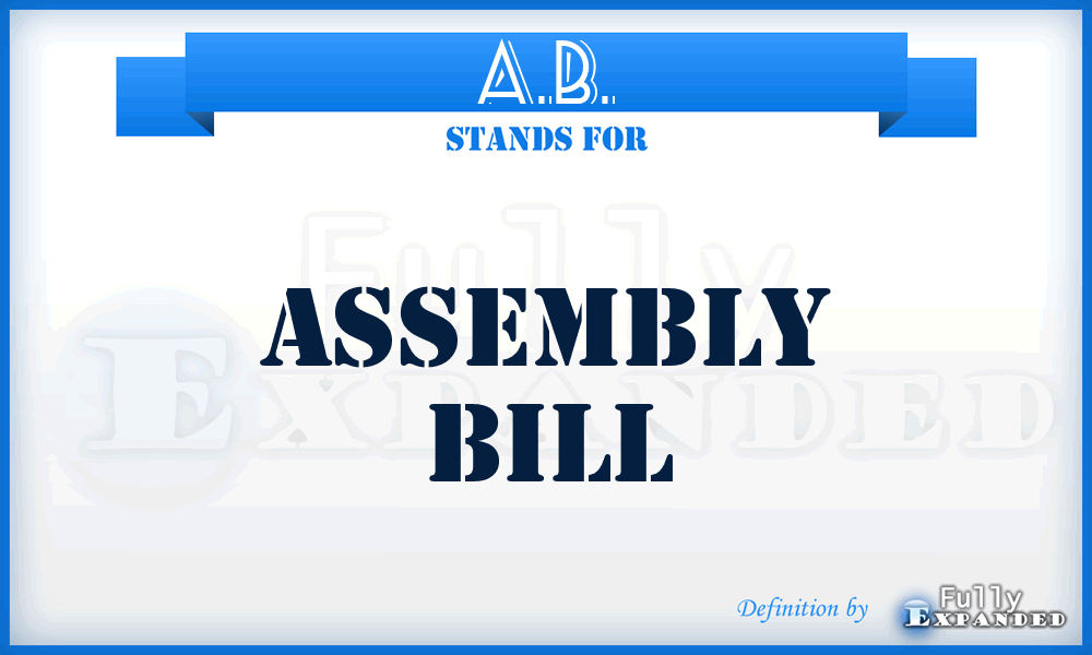 A.B. - Assembly Bill