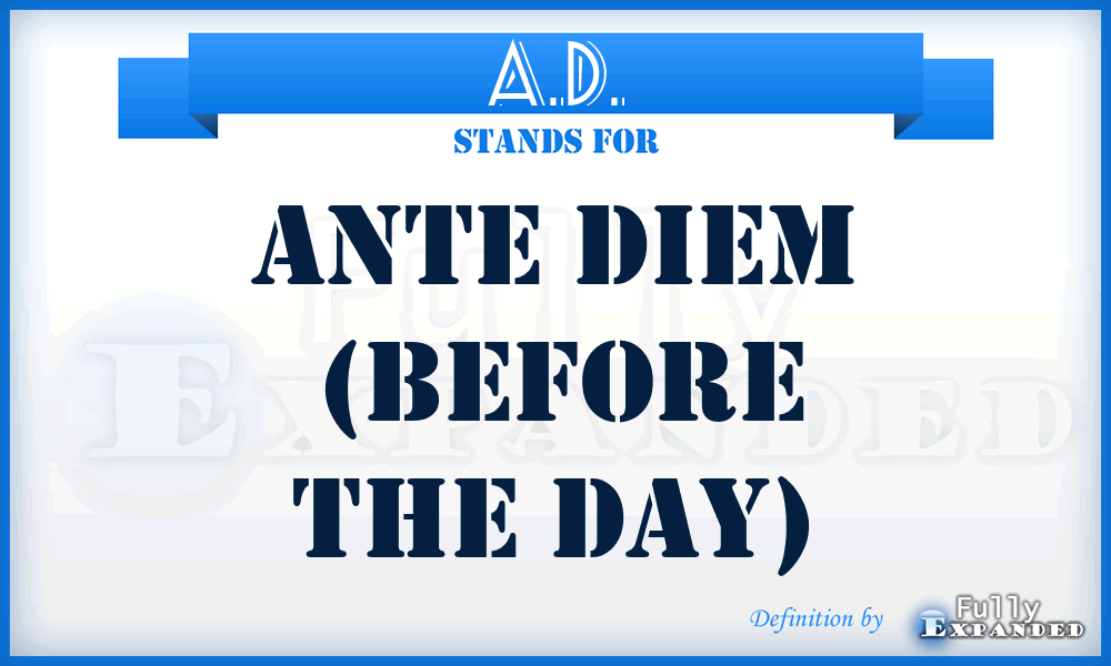 A.D. - Ante Diem (before the day)