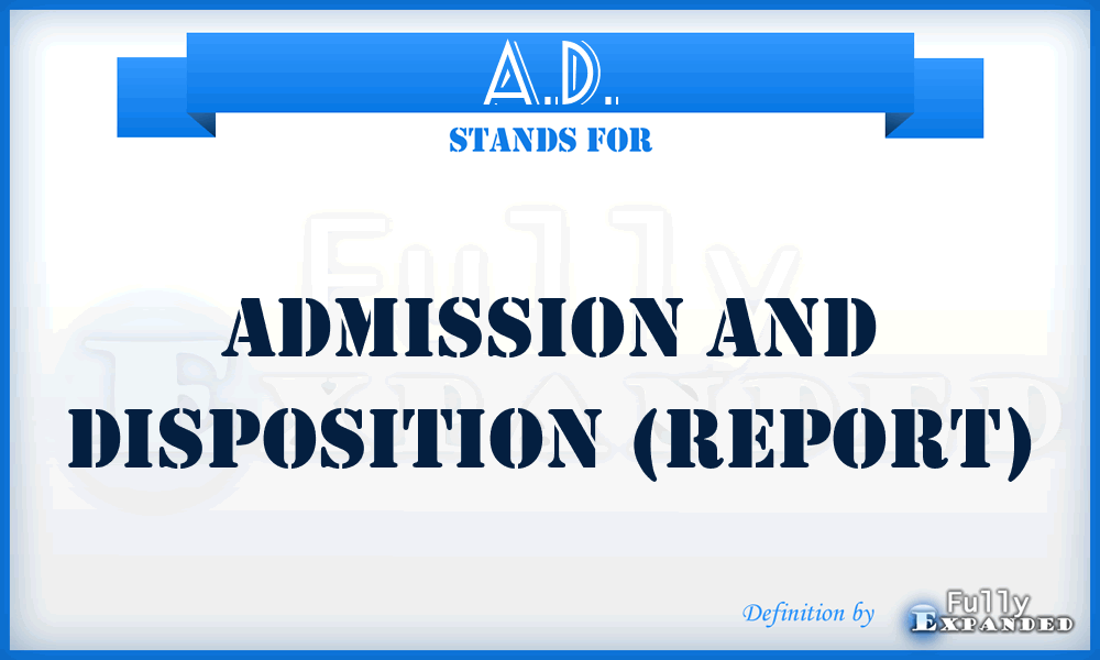 A.D. - Admission and Disposition (report)