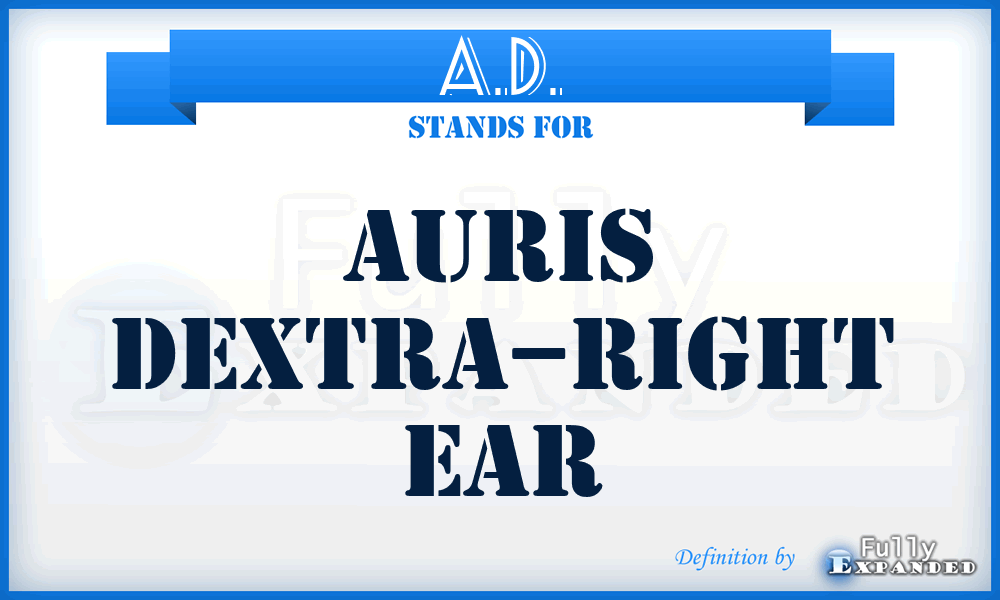 A.D. - auris dextra–right ear