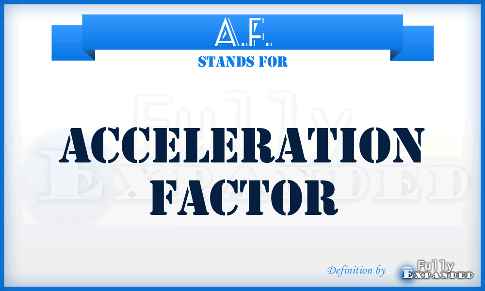 A.F. - Acceleration Factor