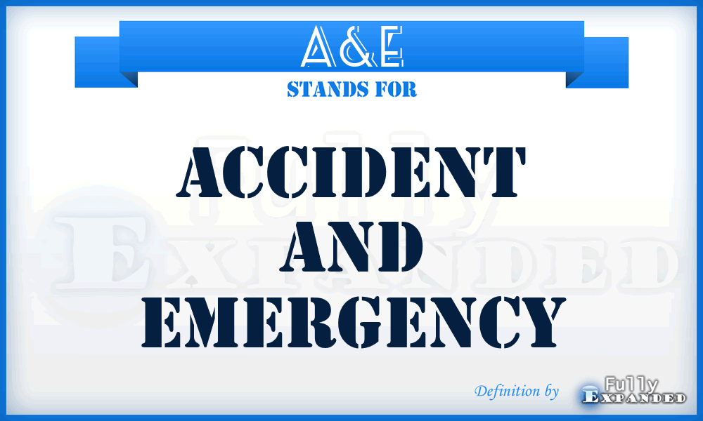 A&E - accident and emergency