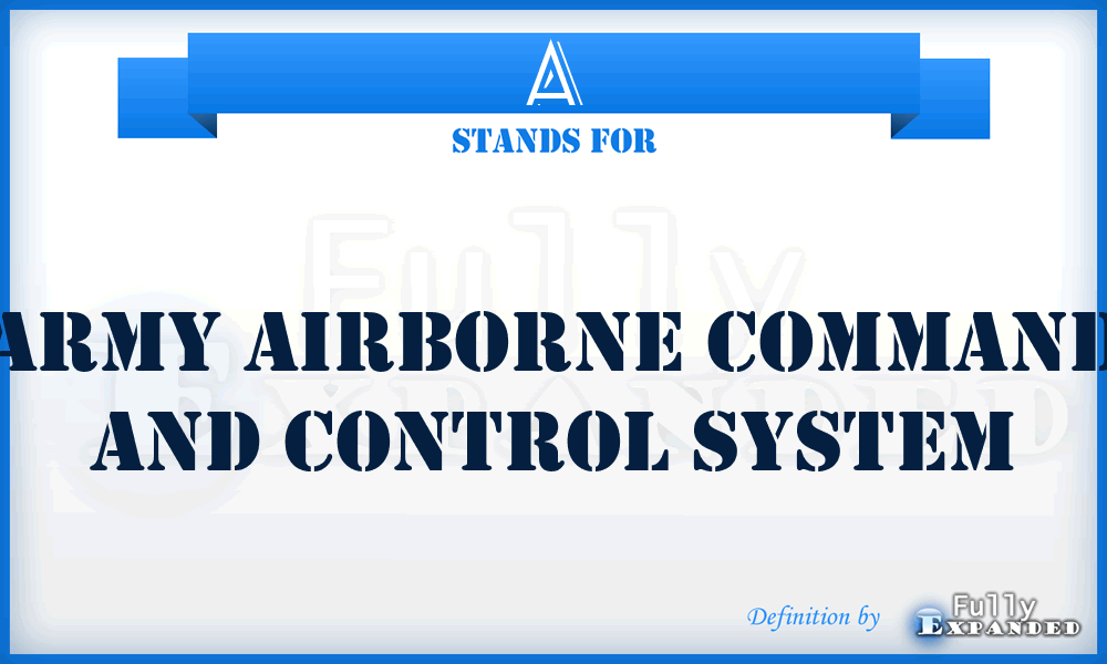 A - Army Airborne Command and Control System