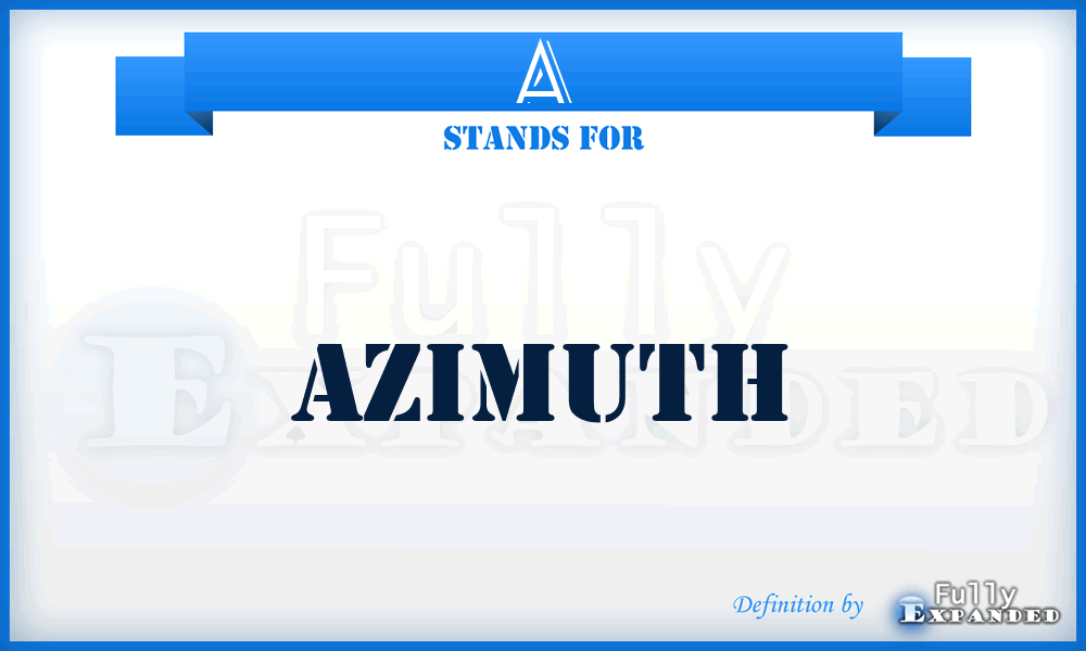 A - Azimuth