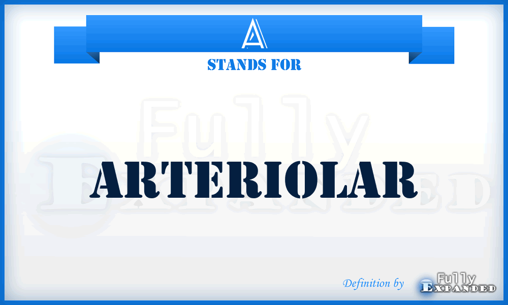 A - arteriolar