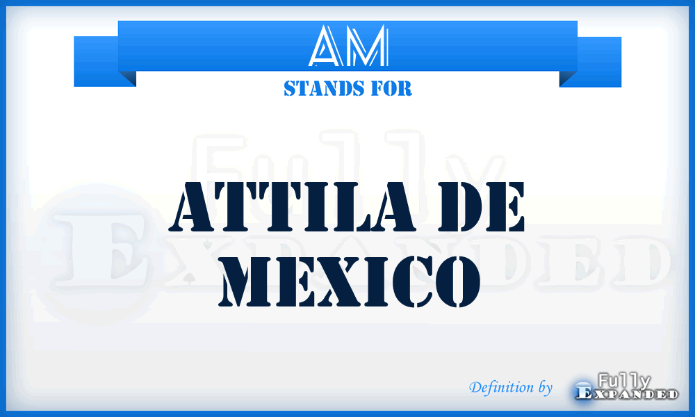 AM - Attila de Mexico
