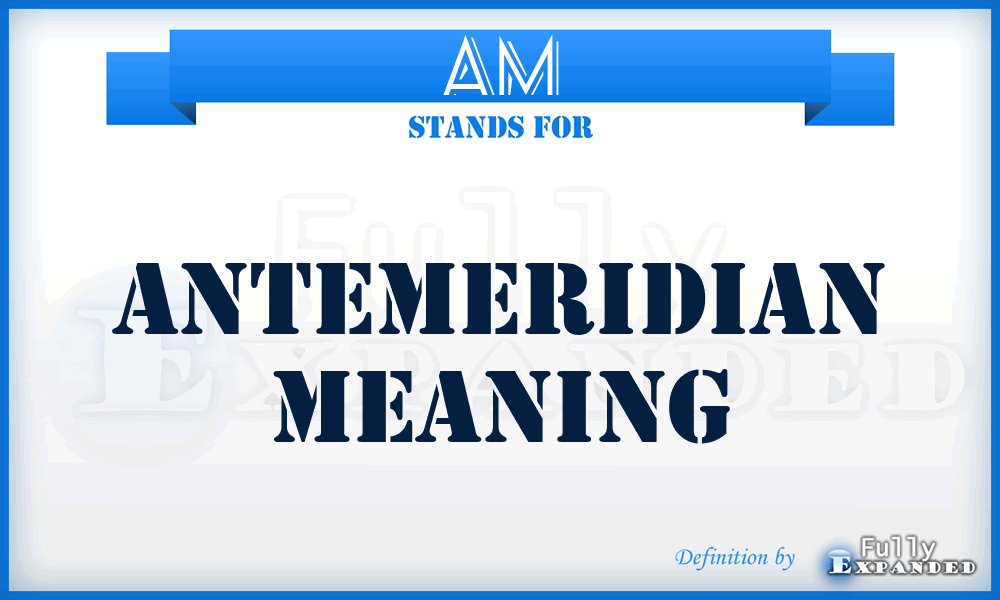 AM - Antemeridian Meaning