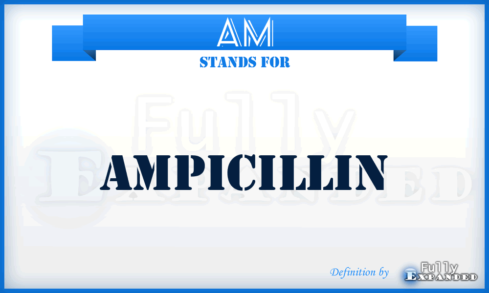 AM - ampicillin