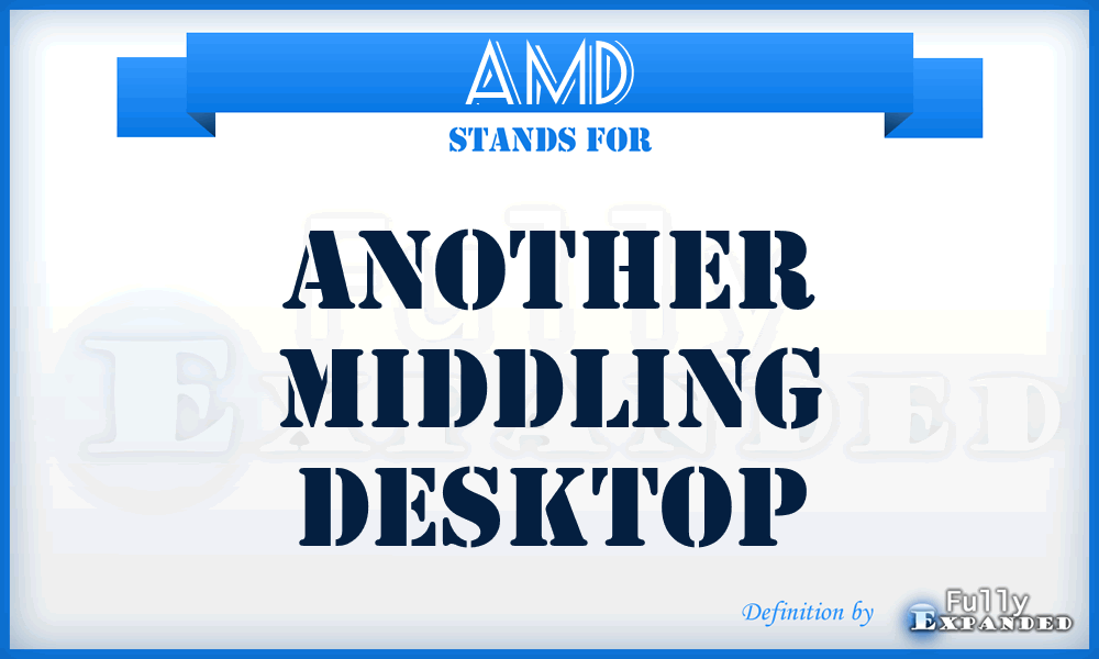 AMD - Another Middling Desktop
