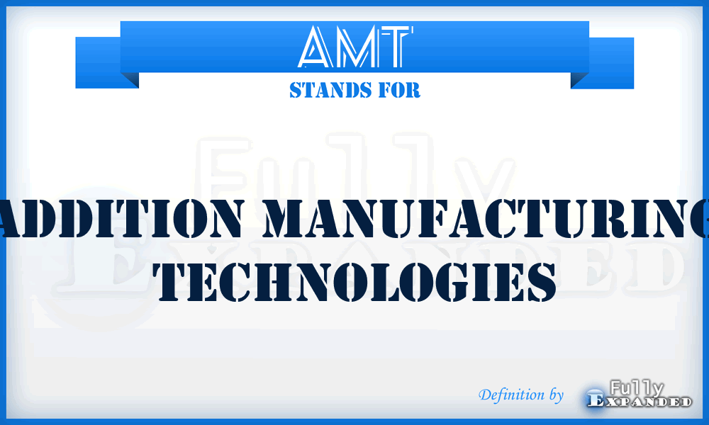 AMT - Addition Manufacturing Technologies