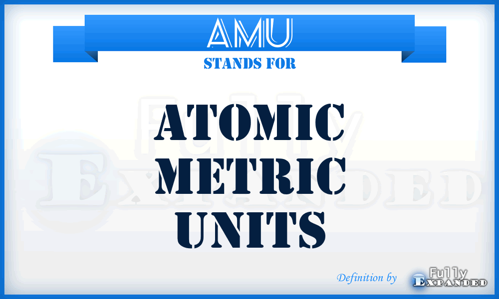 AMU - Atomic Metric Units