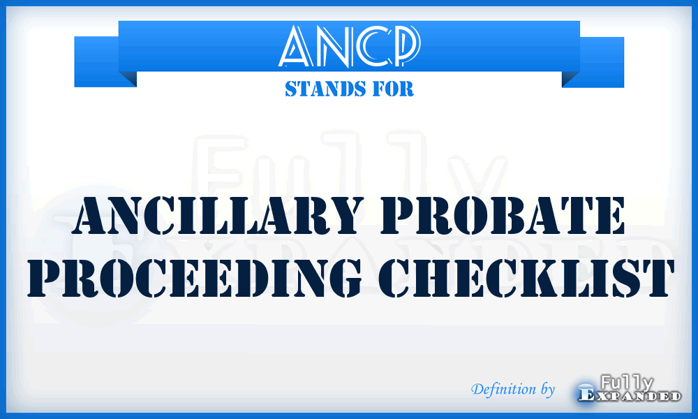 ANCP - Ancillary Probate Proceeding Checklist