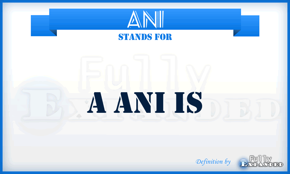 ANI - A ANI is