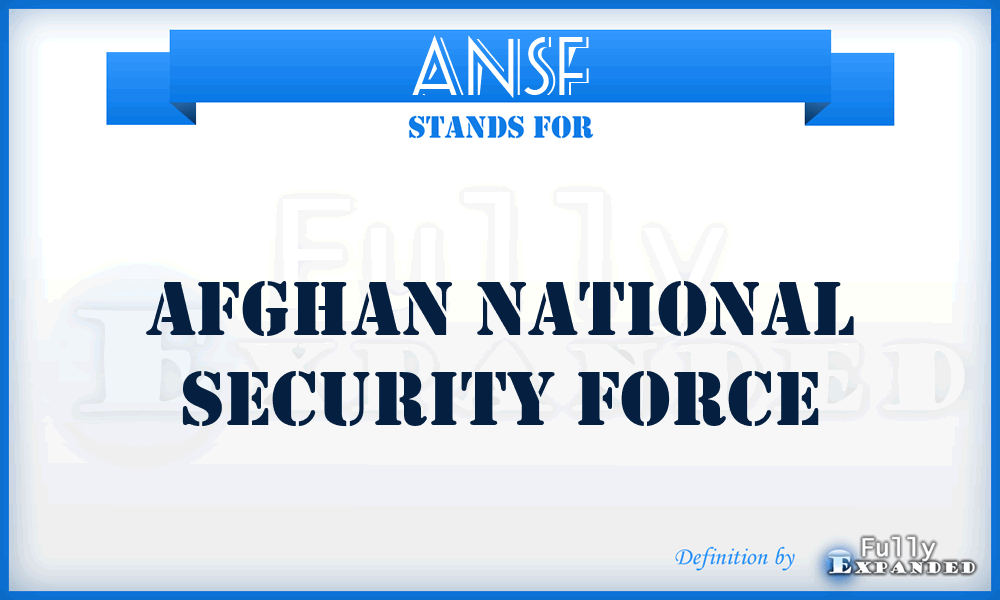 ANSF - Afghan National Security Force